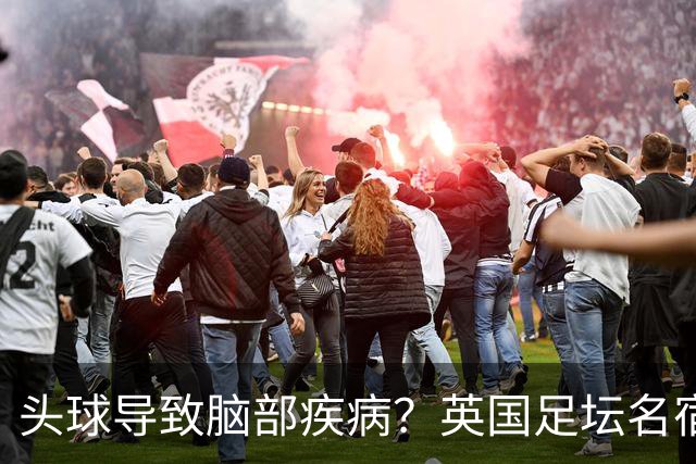 头球导致脑部疾病？英国足坛名宿死因确定
