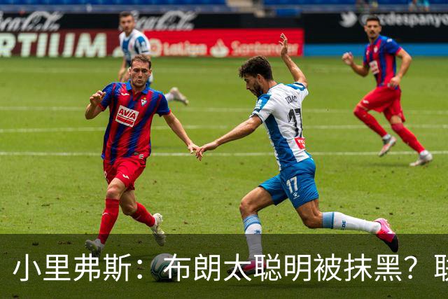 小里弗斯：布朗太聪明被抹黑？联盟高层没摸过球全靠玩弄权术上位