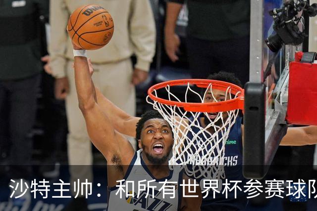 沙特主帅：和所有世界杯参赛球队一样，我们配得上来到这里