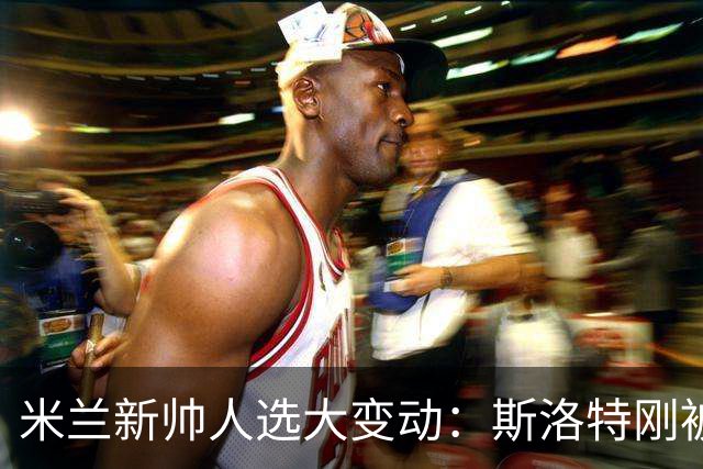 米兰新帅人选大变动：斯洛特刚被利物浦解雇，竟成新首选？