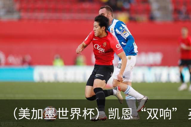 （美加墨世界杯）凯恩“双响” 英格兰晋级16强