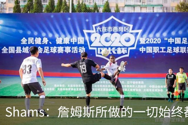 Shams：詹姆斯所做的一切始终都是为了冠军